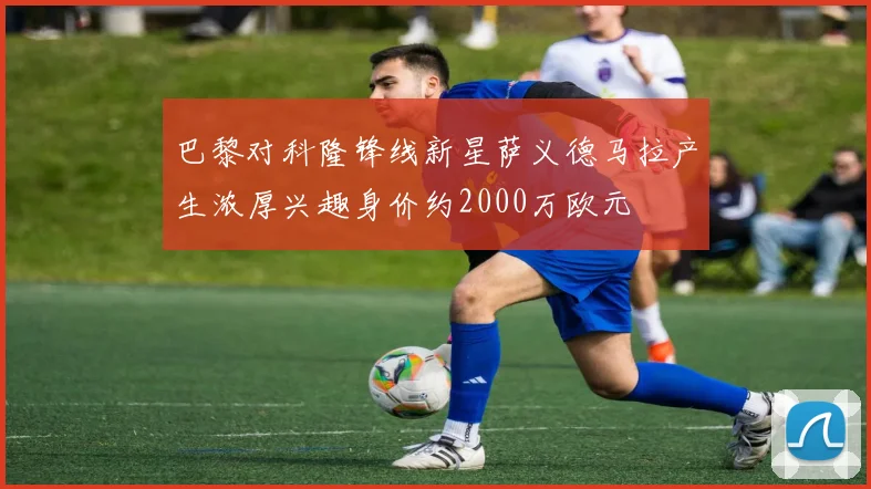 巴黎对科隆锋线新星萨义德马拉产生浓厚兴趣身价约2000万欧元