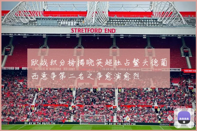 欧战积分榜揭晓英超独占鳌头德葡西意争第二名之争愈演愈烈